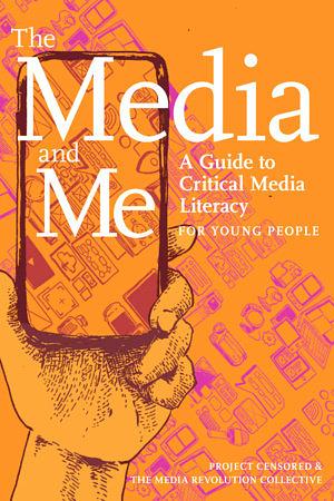 The Media and Me: A Guide to Critical Media Literacy for Young People by Andy Lee Roth, Ben Boyington, Allison T. Butler, Mickey Huff, Nolan Higdon
