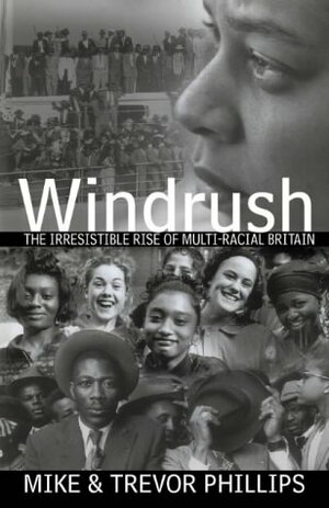 Windrush: The Irresistible Rise of Multiracial Britain by Mike Phillips, Trevor Phillips