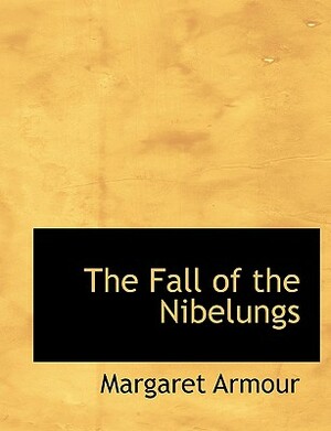 The Fall of the Nibelungs by Margaret Armour