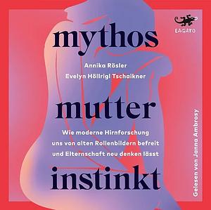 Mythos Mutterinstinkt by Evelyn Höllrigl Tschaikner, Annika Rösler