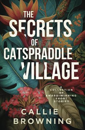 The Secrets of Catspraddle Village by Callie Browning