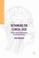 Rethinking the Clinical Gaze: Patient-centred Innovation in Paediatric Neurology by John Gardner