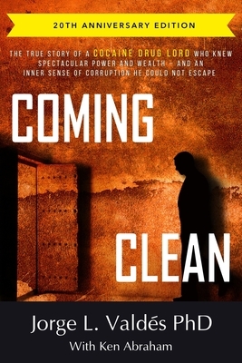 Coming Clean: The 20th Anniversary Edition: The True Story of a Cocaine Drug Lord Who Knew Spectacular Power and Wealth -- And an In by Ken Abraham, Jorge L. Valdes Phd
