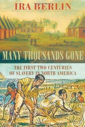 Many Thousands Gone: First Two Centuries of Slavery in North America by Ira Berlin