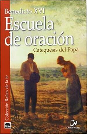 Escuela de oración: catequesis del Papa by Pope Benedict XVI, Benedicto XVI