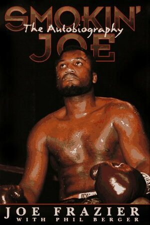 Smokin' Joe: The Autobiography of a Heavyweight Champion of the World, Smokin' Joe Frazier by Phil Berger, Joe Frazier