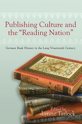 Publishing Culture and the "reading Nation": German Book History in the Long Nineteenth Century by 