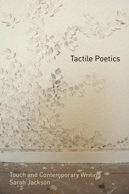 Tactile Poetics: Touch and Contemporary Writing by Sarah Jackson