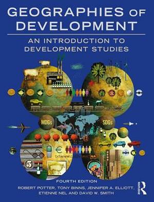 Geographies of Development: An Introduction to Development Studies by Robert Potter, Tony Binns, Jennifer A. Elliott