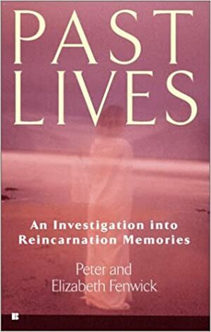 Past Lives: An Investigation into Reincarnation Memories by Peter Fenwick, Elizabeth Fenwick
