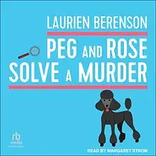 Peg and Rose Solve a Murder by Laurien Berenson