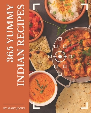 365 Yummy Indian Recipes: A Yummy Indian Cookbook for Your Gathering by Mary Jones