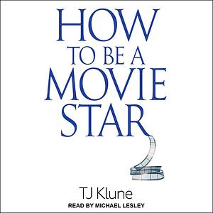 How to Be a Movie Star by TJ Klune