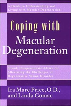 Coping with Macular Degeneration: A Guide for Patients and Families to Understanding and Living with Degenerative Vision Disorder by Linda Comac, Ira Marc Price