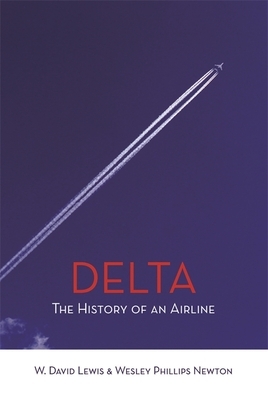 Delta: The History of an Airline by Wesley Phillips Newton, W. David Lewis