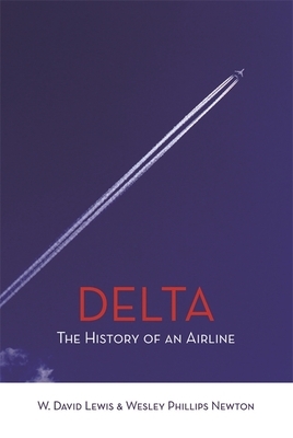 Delta: The History of an Airline by W. David Lewis, Wesley Phillips Newton