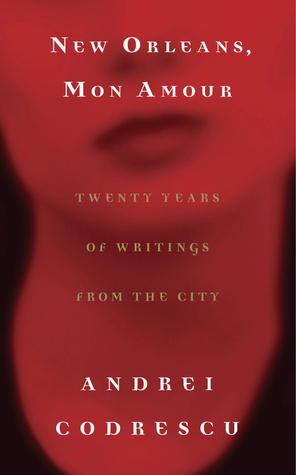 New Orleans, Mon Amour: Twenty Years of Writings from the City by Andrei Codrescu