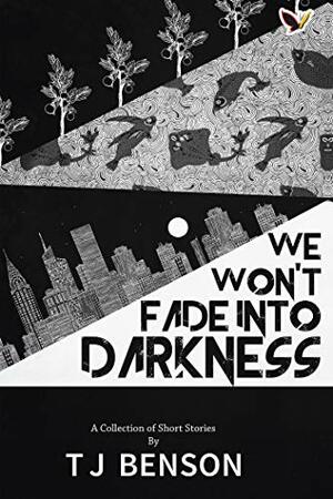 We Won't Fade Into Darkness by T.J. Benson