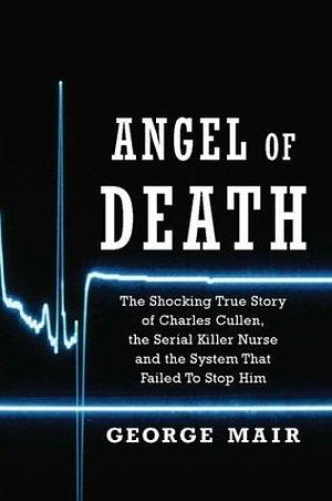 Angel of Death: The Charles Cullen Story by George Mair