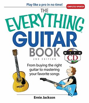 The Everything Guitar Book: From Buying the Right Guitar to Mastering Your Favorite Songs by Ernie Jackson