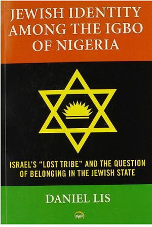 Jewish Identity Among the Igbo of Nigeria, Israel\'s Lost Tribe and the Question of Belonging in the Jewish State by Daniel Lis