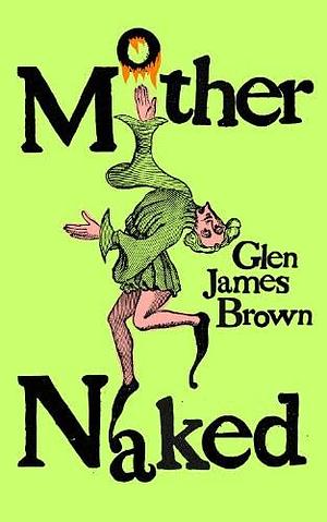 Mother Naked  by Glen James Brown