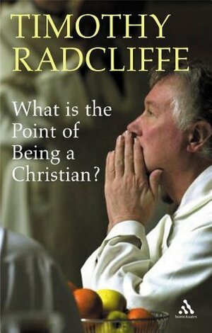 What is the Point of Being a Christian? by Timothy Radcliffe