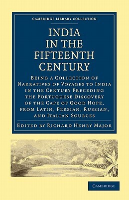 India in the Fifteenth Century: Being a Collection of Narratives of Voyages to India in the Century Preceding the Portuguese Discovery of the Cape of by 