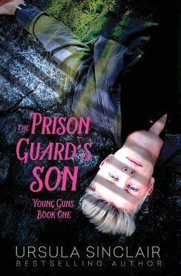 The Prison Guard's Son: Young Guns Book One by Ursula Sinclair