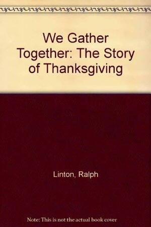 We Gather Together: The Story of by Ralph Linton, Adelin Linton