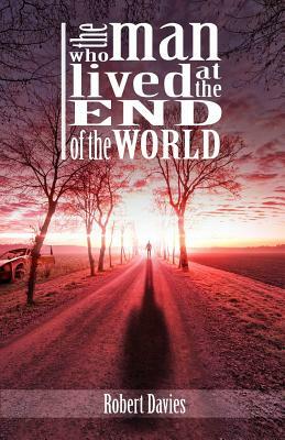 The Man Who Lived at the End of the World by Robert Davies