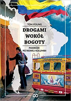 Drogami wokół Bogoty. Podróże po nowej Kolumbii by Tom Feiling