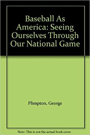 Baseball As America Seeing Ourselves Through Our National Game by Dave Barry, Tom Brokaw, Penny Marshall, Philip Roth, Michael Chabon, Jackie Robinson, Roger Kahn