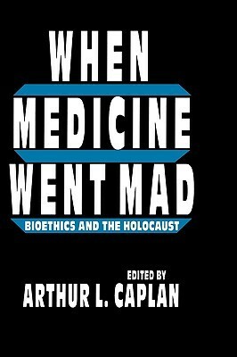 When Medicine Went Mad by Arthur L. Caplan