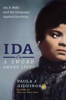 Ida: A Sword Among Lions: Ida B. Wells and the Campaign Against Lynching by Paula J. Giddings