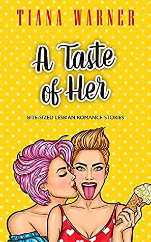 A Taste of Her: Bite-Sized Lesbian Romance Stories by Tiana Warner