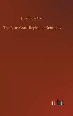 The Blue-Grass Region of Kentucky by James Lane Allen