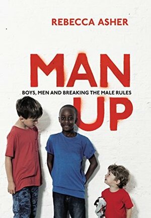 Man Up: Boys, Men and Breaking the Male Rules by Rebecca Asher