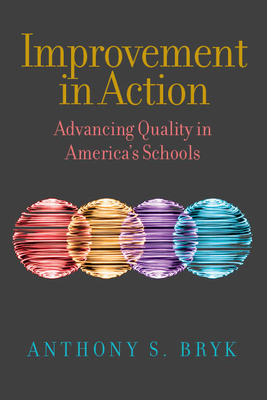 Improvement in Action: Advancing Quality in America's Schools by Anthony S. Bryk