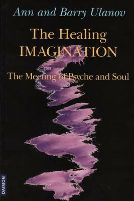 The Healing Imagination: The Meeting of Psyche and Soul by Barry Ulanov, Ann Belford Ulanov