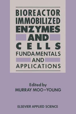 Bioreactor Immobilized Enzymes and Cells: Fundamentals and Applications by Murray Moo-Young