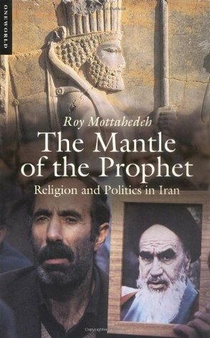 The Mantle of the Prophet: Religion and Politics in Iran by Roy Mottahedeh