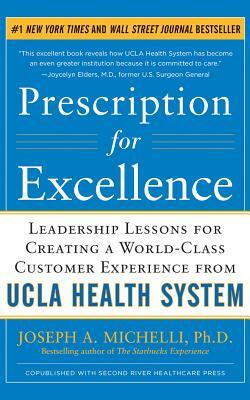 Prescription for Excellence: Leadership Lessons for Creating a World Class Customer Experience from UCLA Health System by Joseph A. Michelli