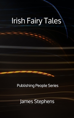 Irish Fairy Tales - Publishing People Series by James Stephens