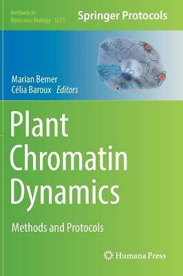 Plant Chromatin Dynamics: Methods and Protocols by 