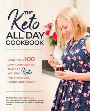 The Keto All Day Cookbook: More Than 100 Low-Carb Recipes That Let You Stay Keto for Breakfast, Lunch, and Dinner by Martina Slajerova