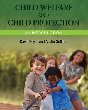 Child Welfare and Child Protection: An Introduction by Austin Griffiths, David Royse