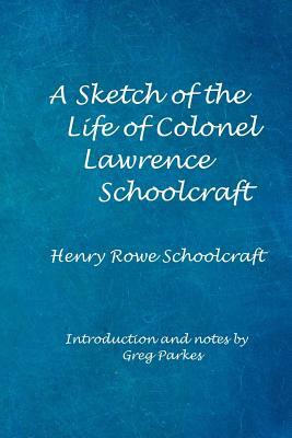 A Sketch of the Life of Col. Lawrence Schoolcraft by Henry Rowe Schoolcraft