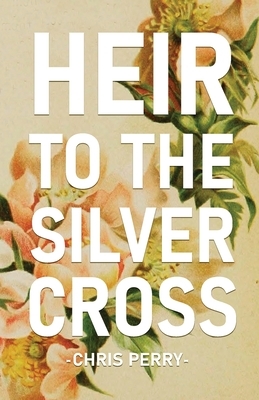 Heir to the Silver Cross by Chris Perry