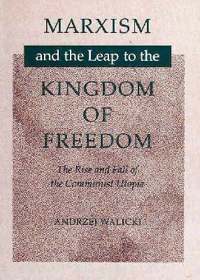 Marxism and the Leap to the Kingdom of Freedom: The Rise and Fall of the Communist Utopia by Andrzej Walicki